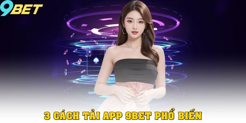 3 cách tải app 9bet phổ biến
