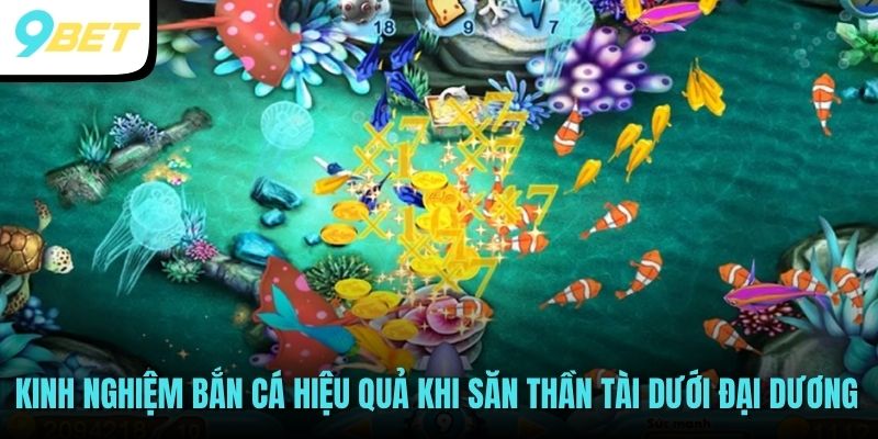 Kinh nghiệm bắn cá hiệu quả khi săn thần tài dưới đại dương