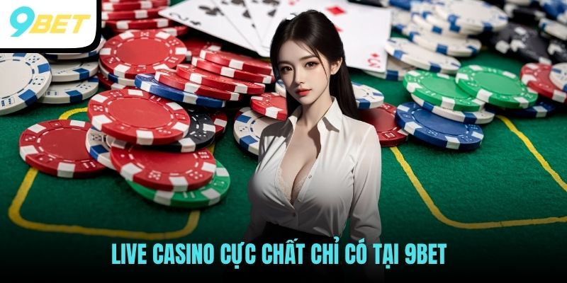 Live Casino cực chất chỉ có tại 9BET