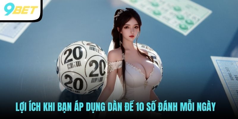 Lợi ích khi bạn áp dụng dàn đề 10 số đánh mỗi ngày