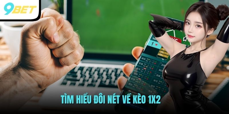 Tìm hiểu đôi nét về kèo 1x2