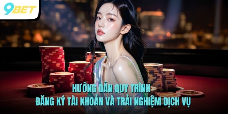Hướng dẫn quy trình đăng ký tài khoản và trải nghiệm dịch vụ